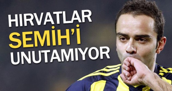 Hrvatlar Semih'i unutamyor!